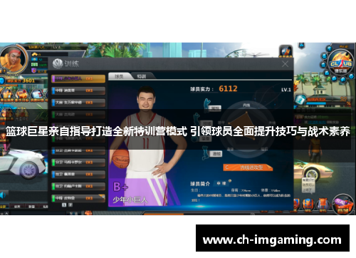 篮球巨星亲自指导打造全新特训营模式 引领球员全面提升技巧与战术素养