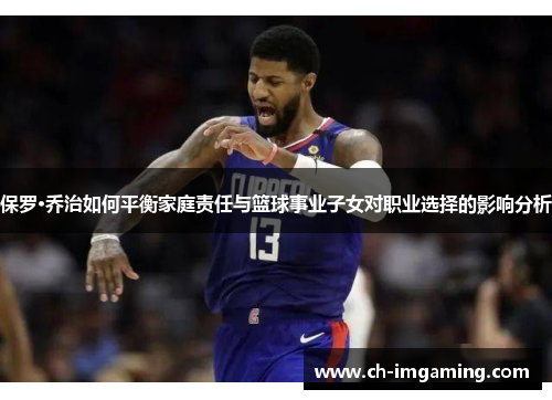 保罗·乔治如何平衡家庭责任与篮球事业子女对职业选择的影响分析